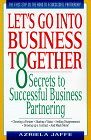 Let's Go Into Business Together: 8 Secrets to Successful Business Partnering